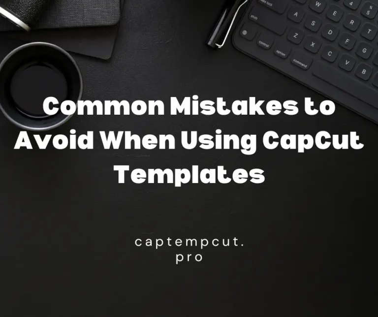 Common Mistakes to Avoid When Using CapCut Templates