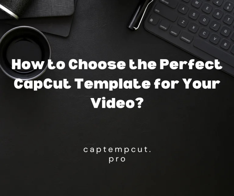 How to Choose the Perfect CapCut Template for Your Video?